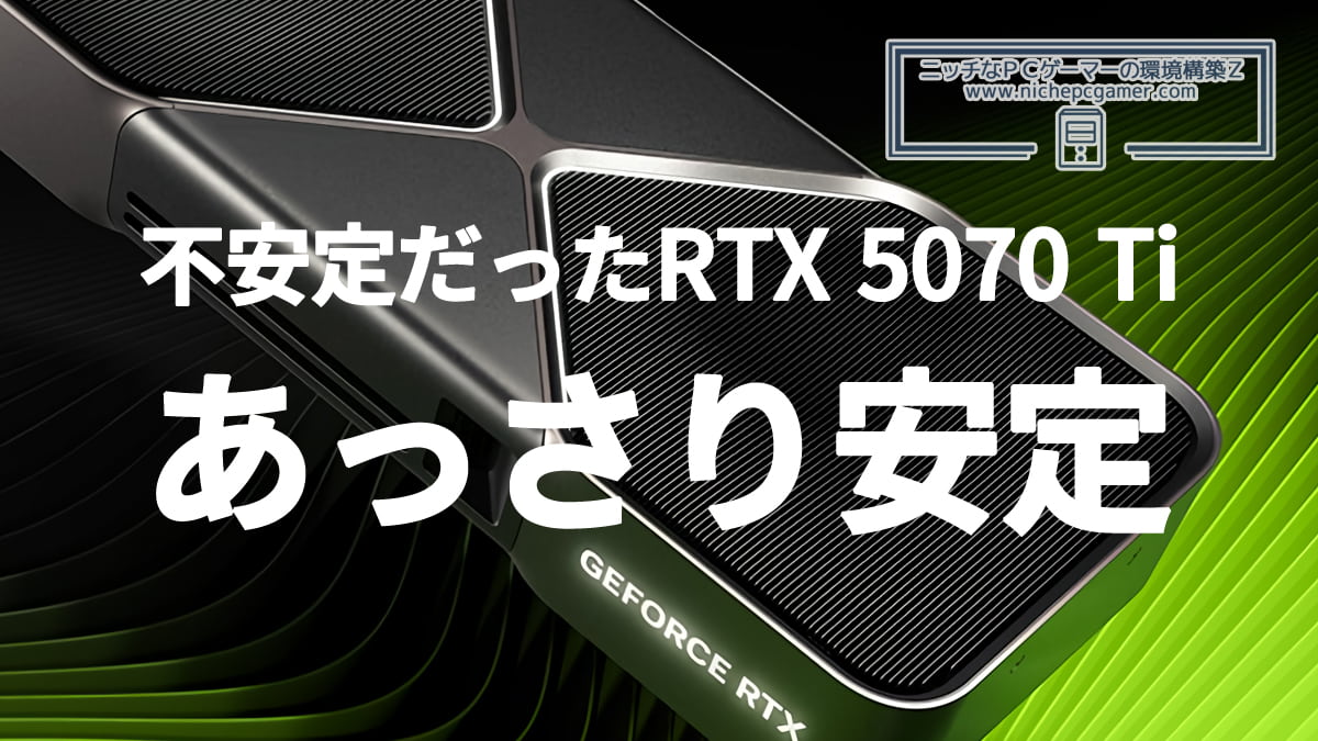 不安定だったGeForce RTX 5070 Tiが直ったとの報告。あることをする