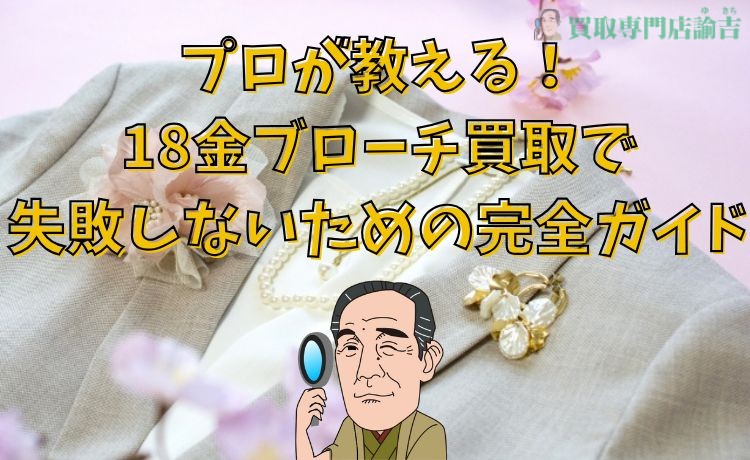 プロが教える！18金ブローチ買取で失敗しないための完全ガイド | 福岡