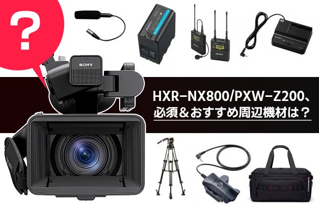 周辺機材特集】SONY HXR-NX800＆PXW-Z200で必要な機材はコレ！特集＃2