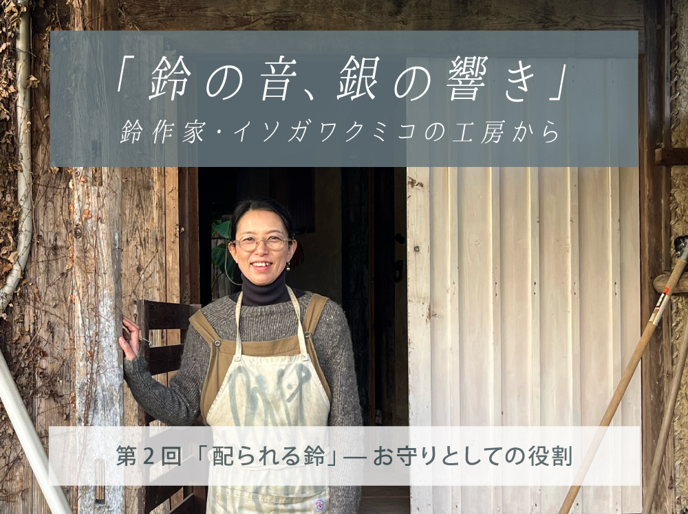 鈴の音、銀の響き」鈴作家・イソガワクミコの工房から 第2回 「配