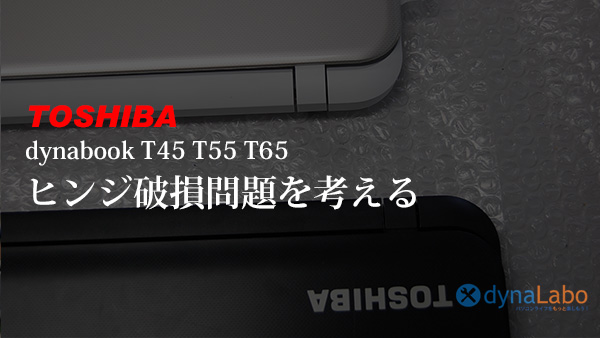 東芝 ノートパソコン dynabook T45 T55 T65のヒンジ破損を考えてみた