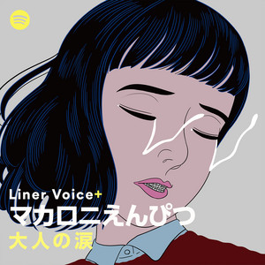 Liner Voice+ マカロニえんぴつ『大人の涙』 | Spotify Playlist