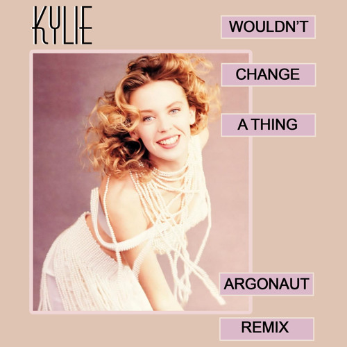 Stream Kylie - Wouldn't Change A Thing (Argonaut's On A Night Like
